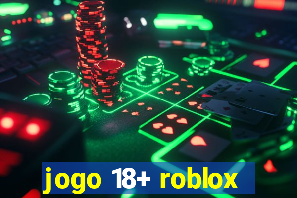 jogo 18+ roblox